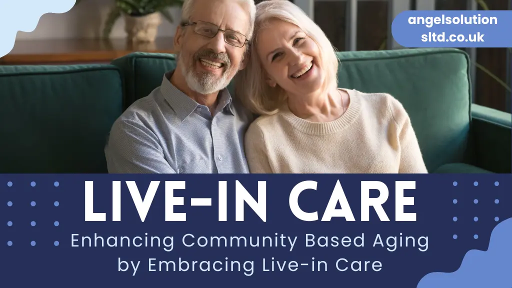 Enhancing Community Based Aging by Embracing Live-in Care