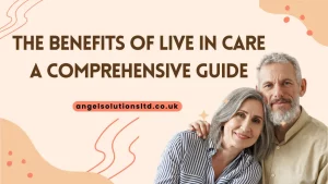 The Benefits of Live In Care A Comprehensive Guide